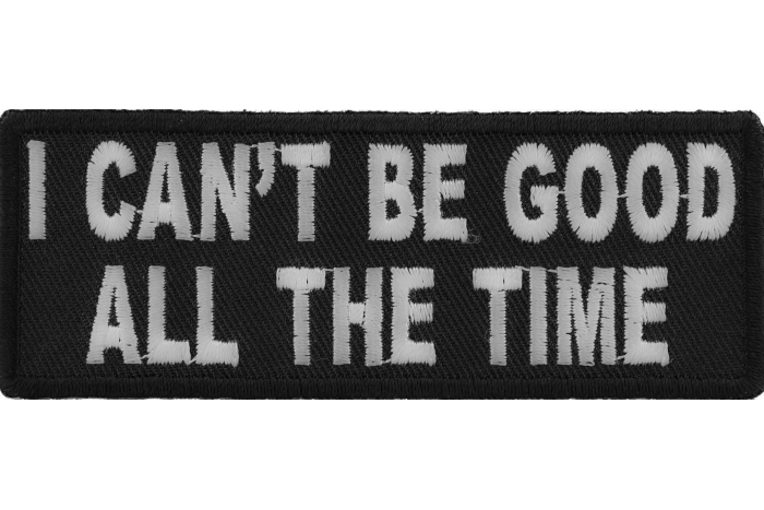 I Can't Be Good All The Time Funny Iron on Patch