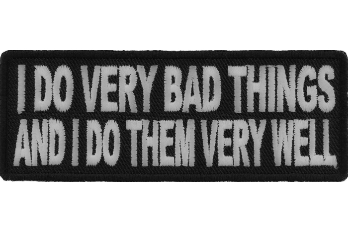 I Do Very Bad Things and I Do Them Very Well Funny Patch
