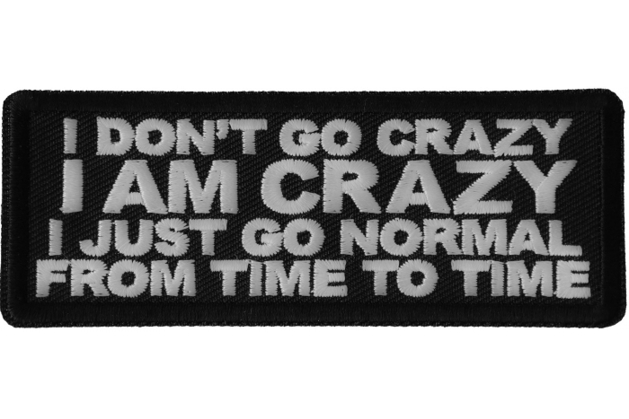 I Don't Go Crazy I am Crazy I just go normal from time to time Funny Iron on Patch