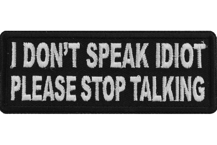I Dont Speak Idiot Please Stop Talking Funny Iron on Patch I Dont Speak Idiot Please Stop Talking Funny Iron on Patch