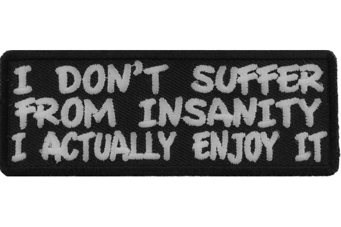 I Don't Suffer From Insanity I Actually Enjoy It Funny Iron on Patch