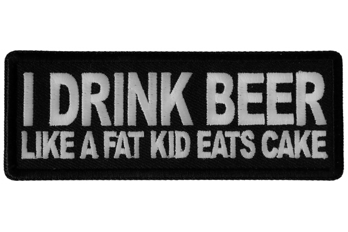 I Drink Beer Like a Fat Kid Eats Cake Funny Iron on Patch
