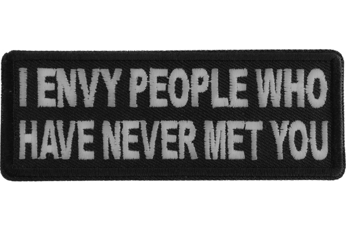 I Envy People Who Have Never Met You Funny Iron on Patch