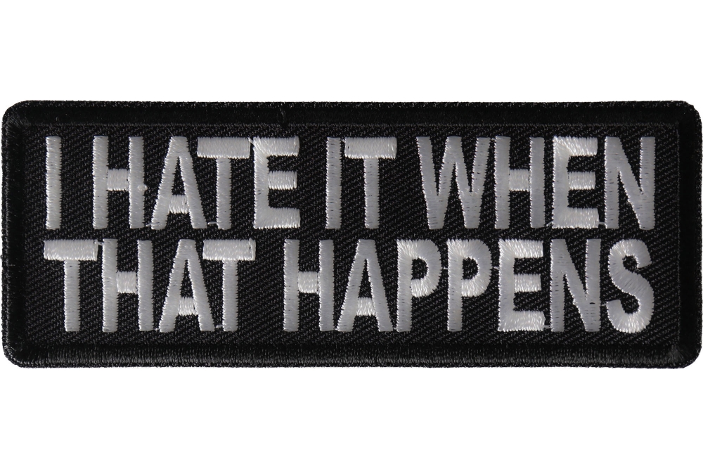 I Hate it When That Happens Funny Iron on Patch