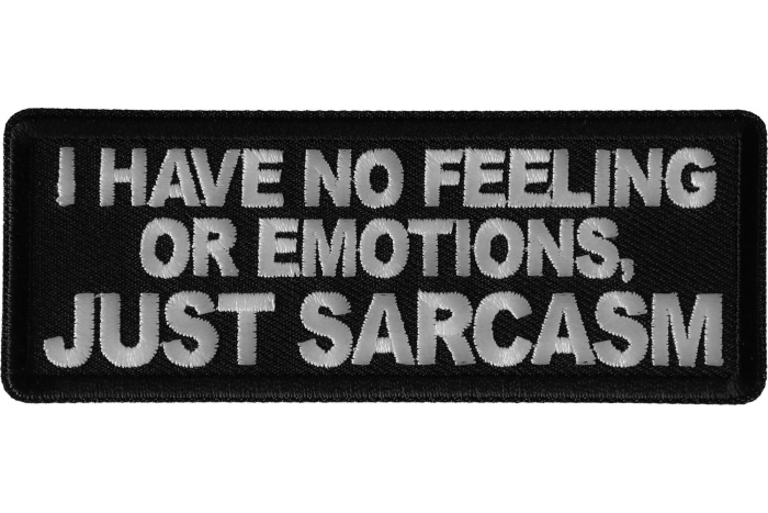 I have no feeling or emotions, Just Sarcasm Funny Iron on Patch