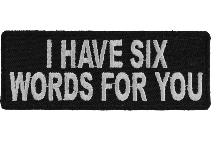 I Have Six Words For You Funny Iron on Patch I Have Six Words For You Funny Iron on Patch