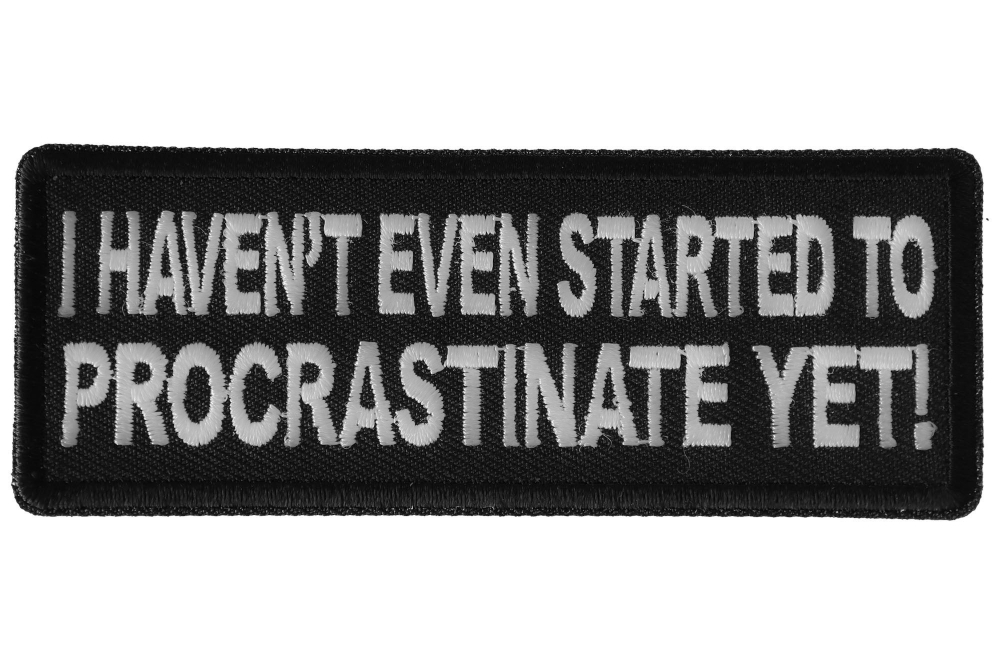 I havent Even Started to Procrastinate Yet Funny Iron on Patch