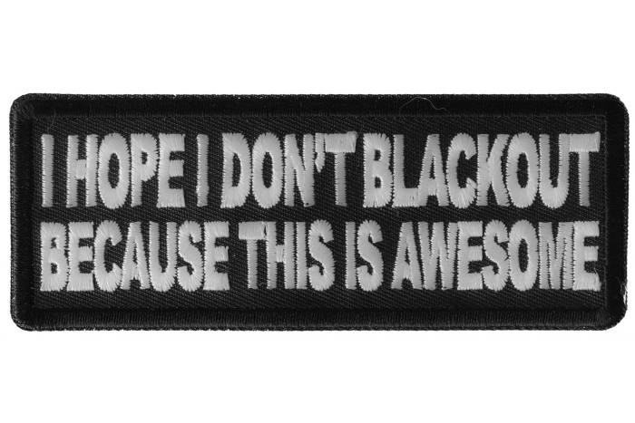 I Hope I don't Blackout Because this is Awesome Funny Iron on Patch