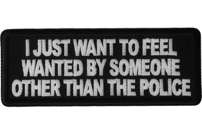 I Just Want to Feel Wanted By Someone Other Than the Police Funny Iron on  Patch - Iron on Funny Patches by Ivamis Patches