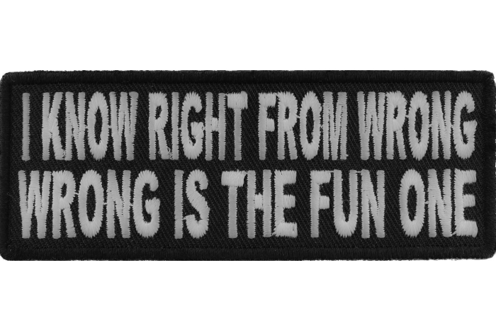 I Know Right From Wrong Wrong Is The Fun One Funny Iron on Patch