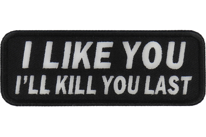 I Like You I Will Kill You Last Funny Iron on Patch