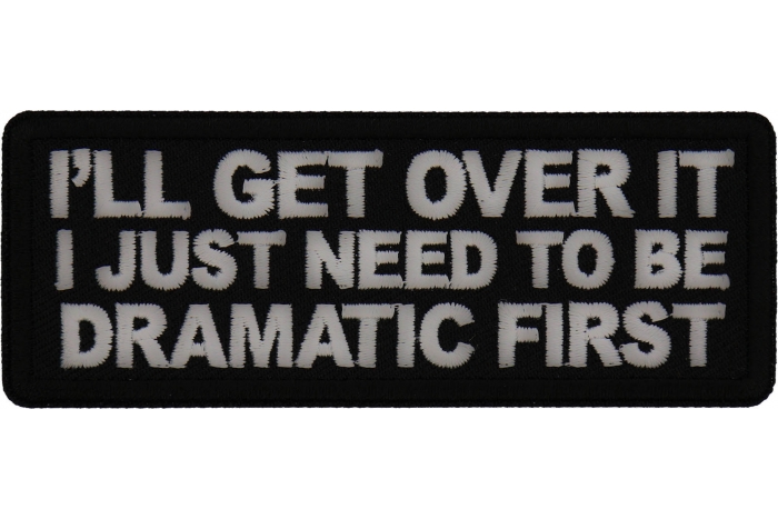 I'll get over it I just need to be Dramatic First Patch