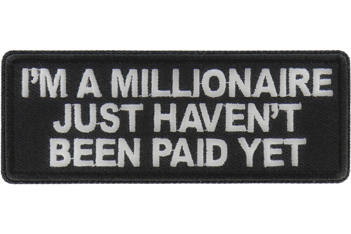 I'm a millionaire Just Haven't been paid yet Patch