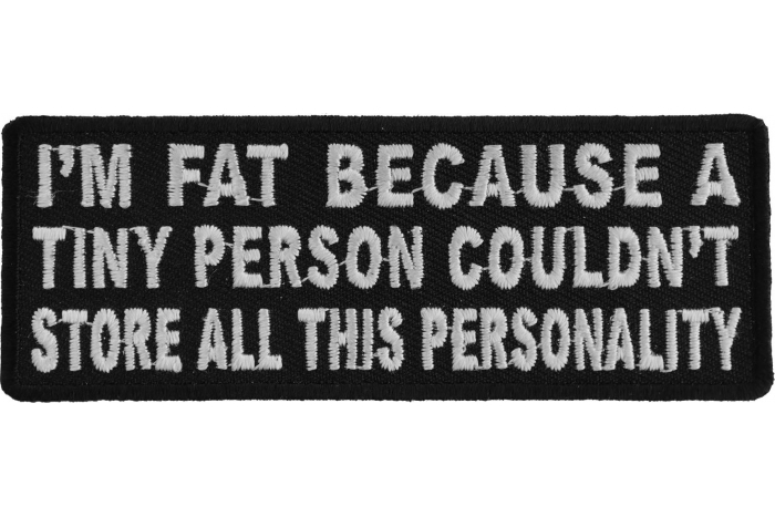 Im Fat Because A Tiny Person Couldnt Store All This Personality Funny Iron on Patch Im Fat Because A Tiny Person Couldnt Store All This Personality Funny Iron on Patch