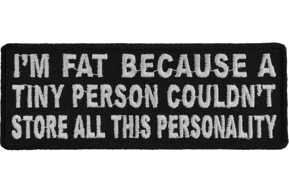 Im Fat Because A Tiny Person Couldnt Store All This Personality Funny Iron on Patch