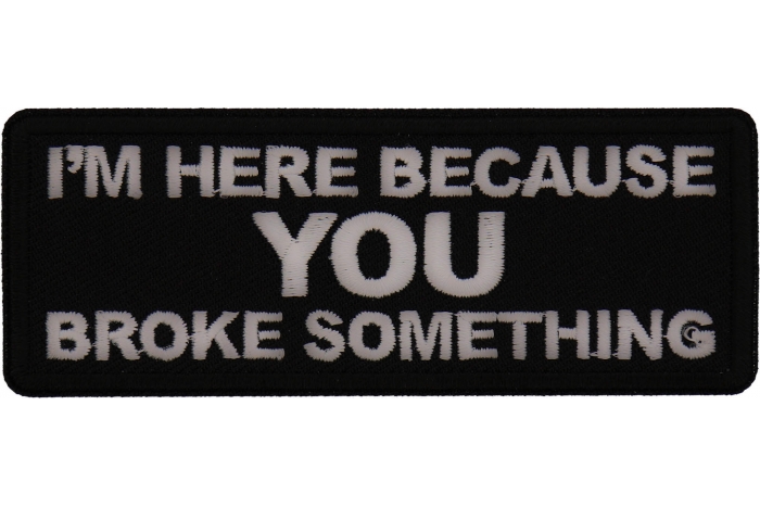 I'm here because You Broke Something Patch