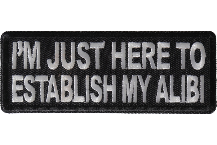 I'm Just here to Establish my Alibi Patch