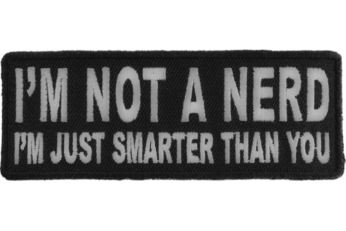 I'm Not A Nerd I'm Just Smarter Than You Funny Iron on Patch