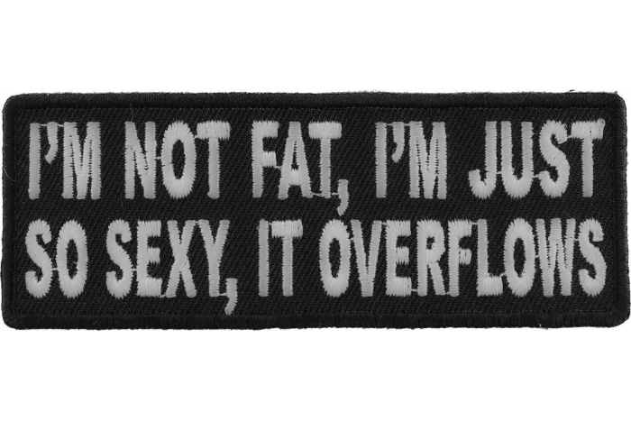 I'm Not Fat I'm Just So Sexy It Overflows Funny Iron on Patch