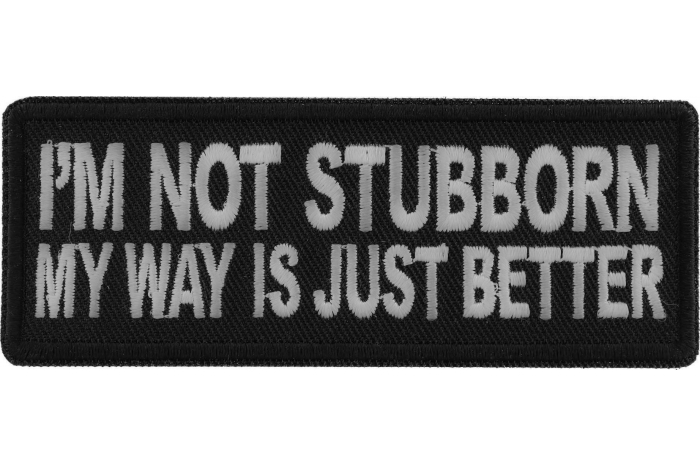 I'm Not Stubborn My Way is Just Better Funny Iron on Patch