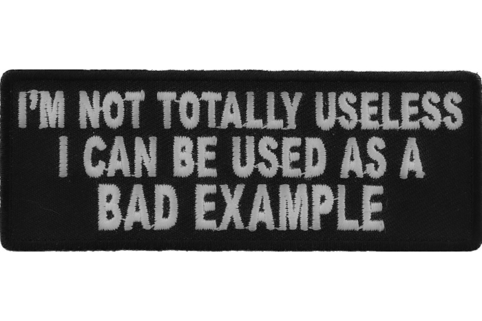 I'm Not Totally Useless I Can Be Used As A Bad Example Funny Iron on Patch
