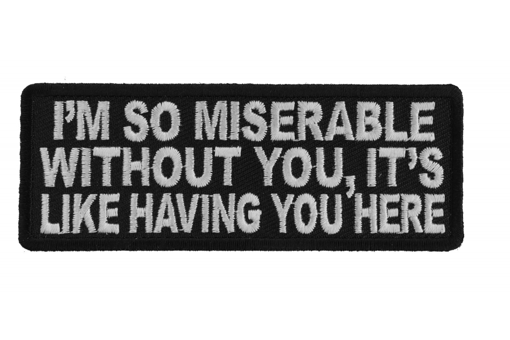 Im So Miserable Without You Its Like Having You Here Patch