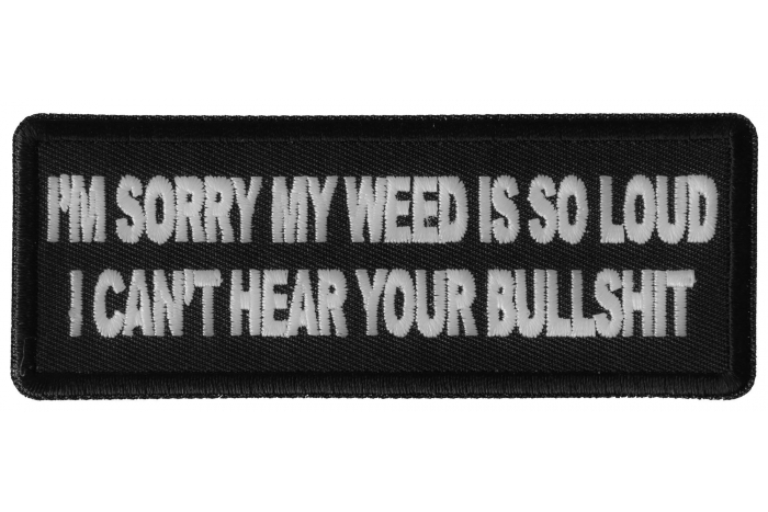I'm Sorry my Weed is So Loud I can't Hear Your Bullshit Funny Iron on Patch