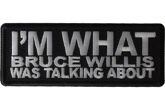 I'm What Bruce Willis Was Talking About Funny Iron on Patch