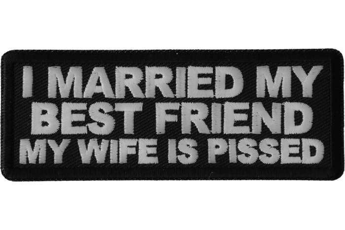 I Married my Best Friend My Wife is Pissed Funny Iron on Patch