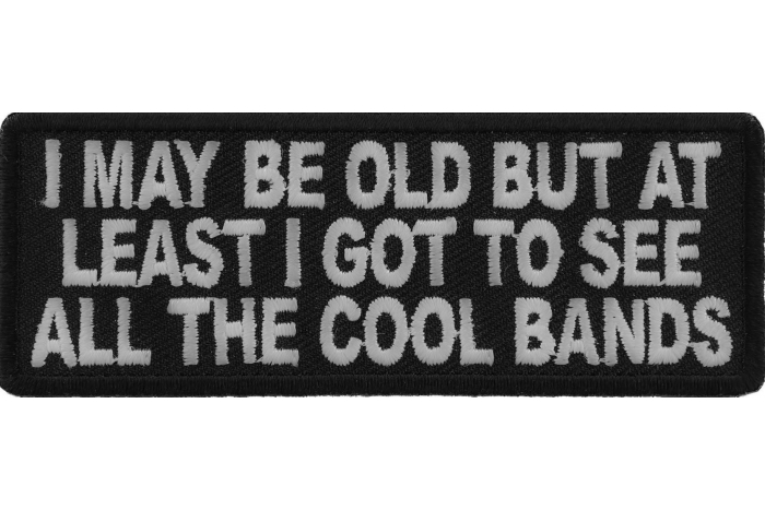 I May Be Old But At Least I Got To See All The Cool Bands Funny Iron on Patch