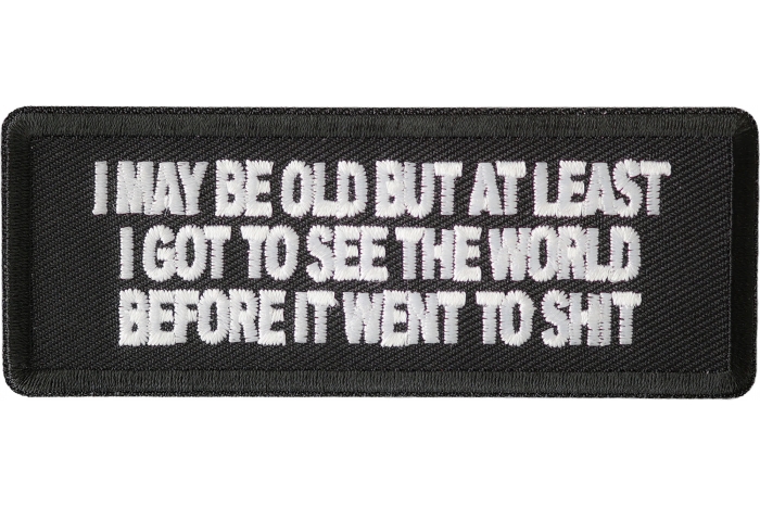 I May Be Old But At Least I Got To See The World Before It Went To Shit Patch