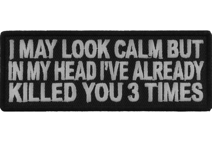 I May Look Calm But In My Head I Already Killed You Three Times Patch