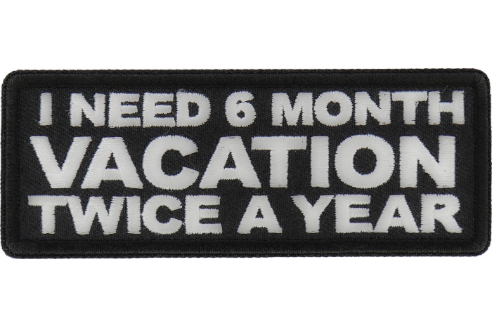 I Need a 6 month Vacation Twice a Year Patch