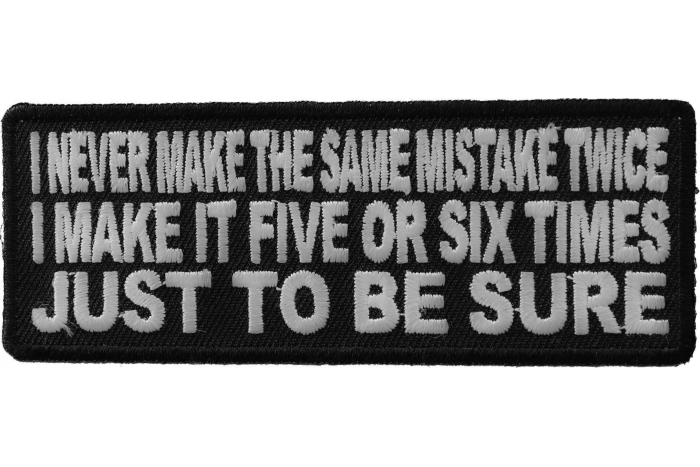 I Never Make The Same Mistake Twice I Make It Five or Six Times Funny Iron on Patch