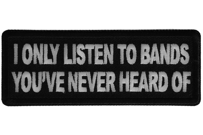 I only listen to bands you've never heard of Patch