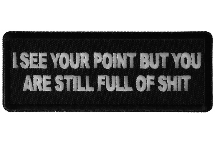 I see Your Point but you are Still Full Of Shit Funny Iron on Patch