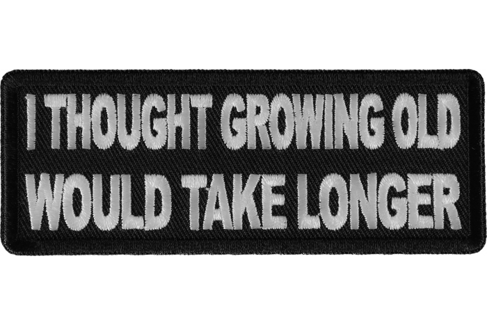 I thought growing old would take longer Patch