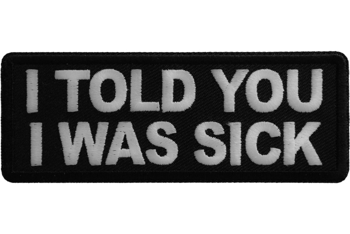 I told you I was sick Patch