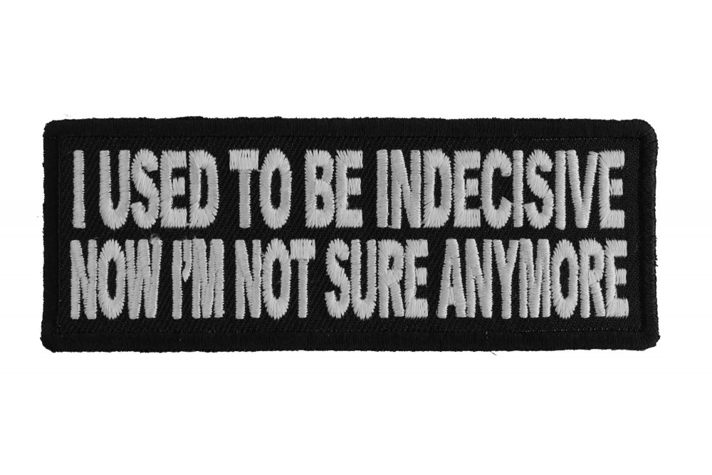 I Used To Be Indecisive Now Im Not Sure Anymore Biker Patch