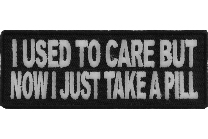I Used To Care But Now I Take A Pill Funny Iron on Patch