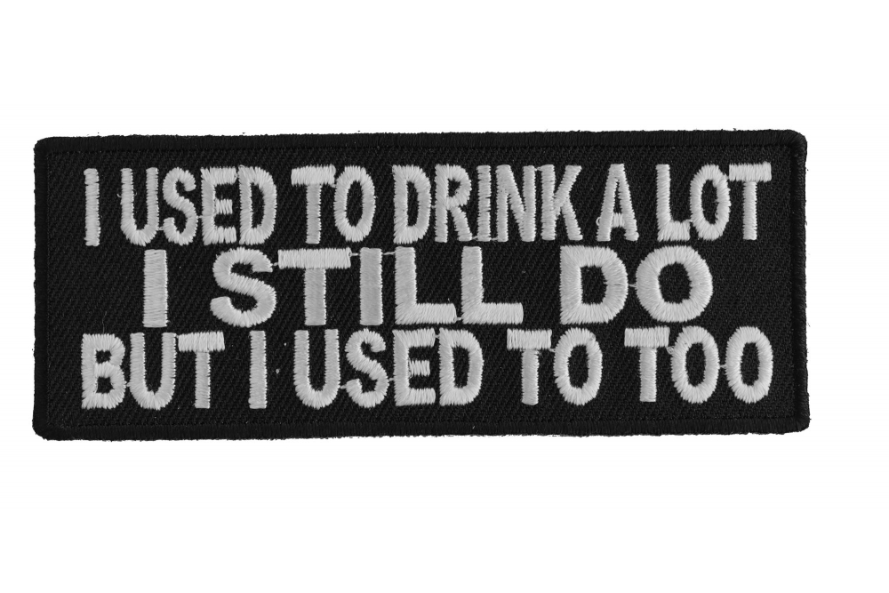 I Used To Drink A Lot I Still Do But I Used To Too Patch