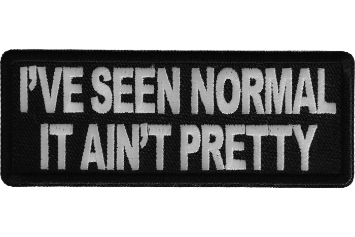 I've Seen Normal It Ain't Pretty Funny Iron on Patch