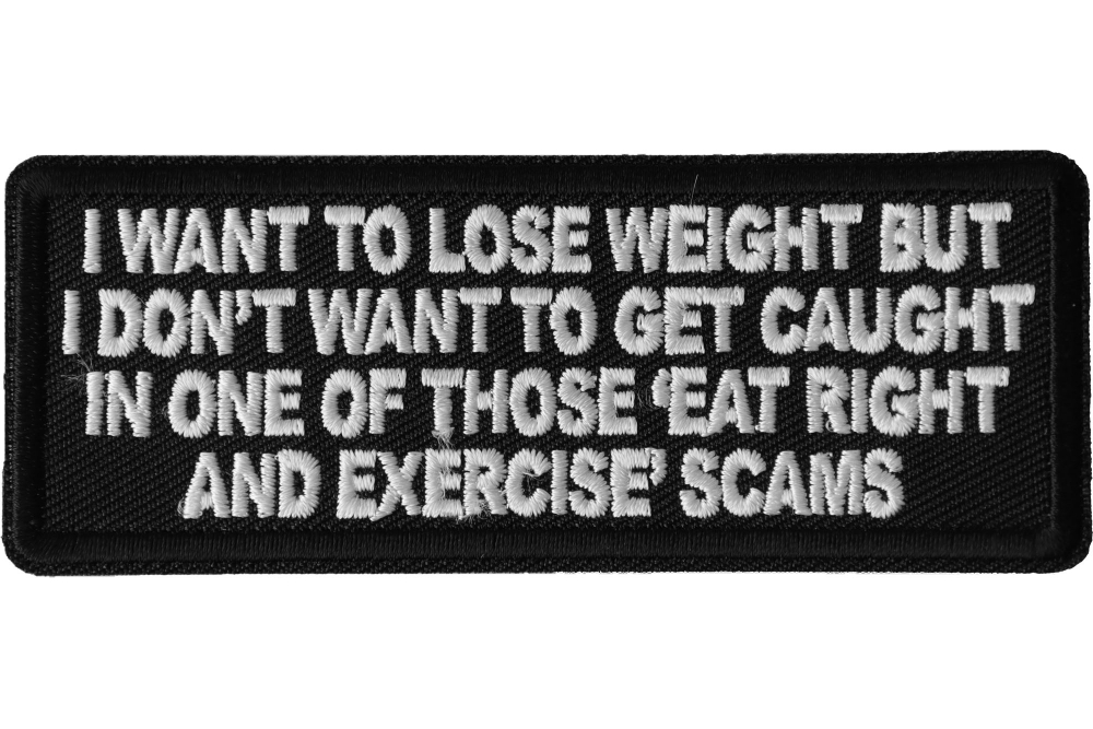 I Want to Lose Weight But I Dont Want to Get Caught in one of those Eat Right and Exercise Scams Funny Iron on Patch