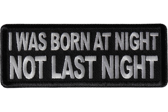 I was born at night Not Last Night Patch