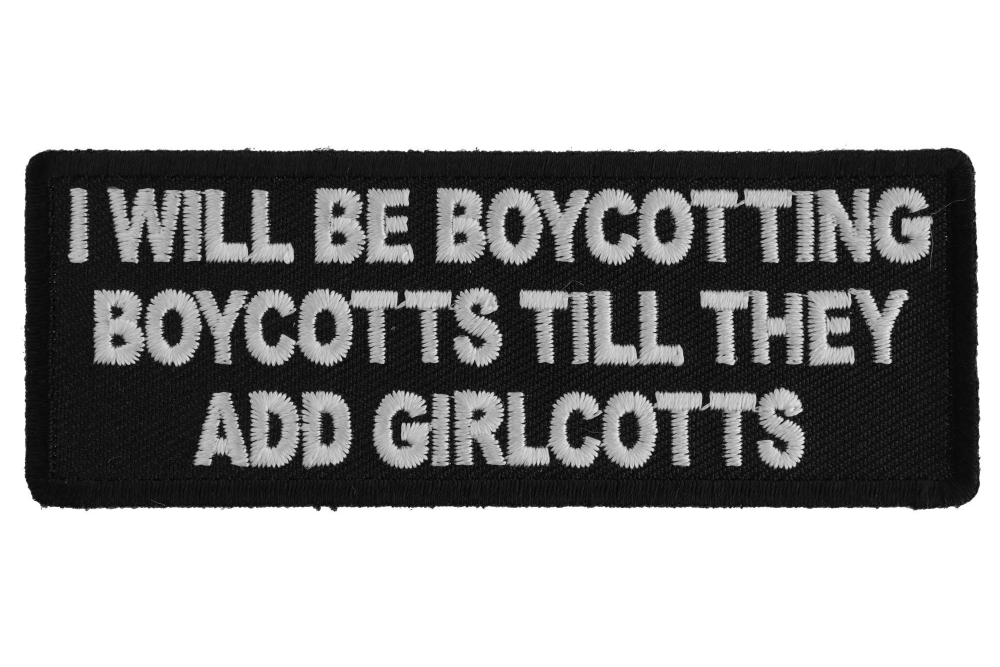 I Will Be Boycotting Boycotts Till They add Girlcotts Funny Iron on Patch