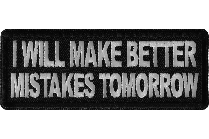 I will make better mistakes tomorrow Patch