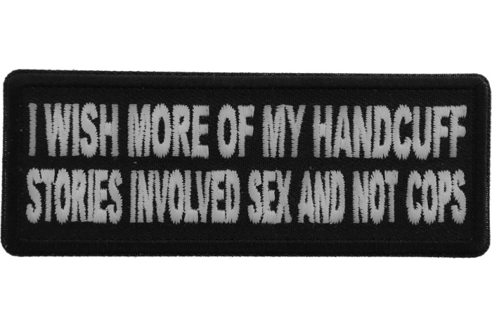I wish more of My Handcuff Stories involved Sex and Not Cops Funny Iron on Patch