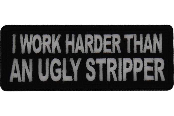 I Work Harder than an Ugly Stripper Patch