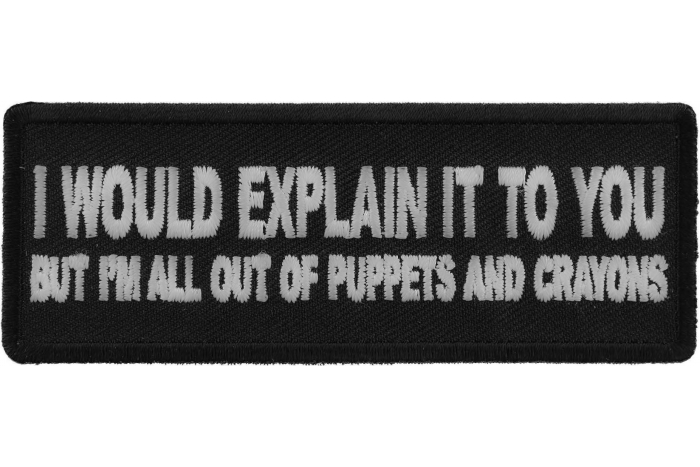 I would Explain It to You But I'm all out of Puppets And Crayons Funny Iron on Patch