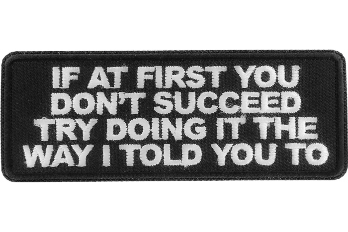 If at first you don't Succeed Try Doing it the Way I told you to Patch